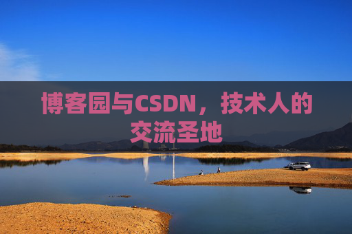 博客园与CSDN,技术人的交流圣地